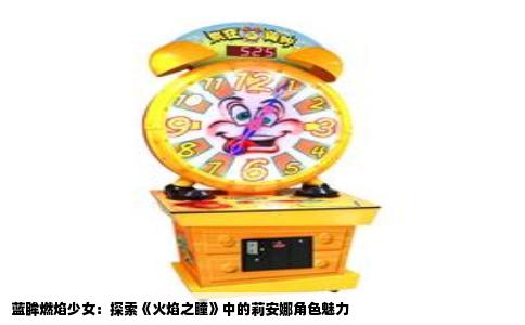 蓝眸燃焰少女：探索《火焰之瞳》中的莉安娜角色魅力
