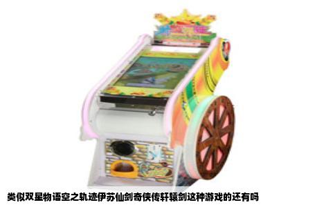 类似双星物语空之轨迹伊苏仙剑奇侠传轩辕剑这种游戏的还有吗