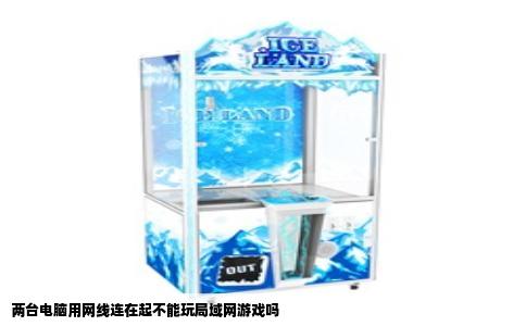 两台电脑用网线连在起不能玩局域网游戏吗