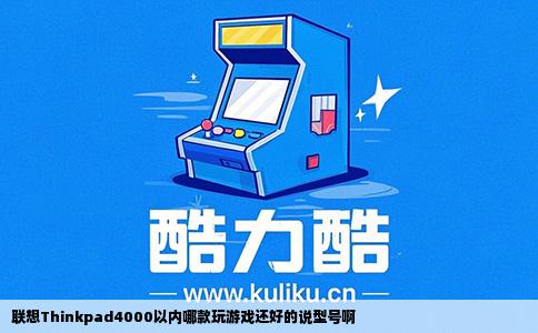 联想Thinkpad4000以内哪款玩游戏还好的说型号啊