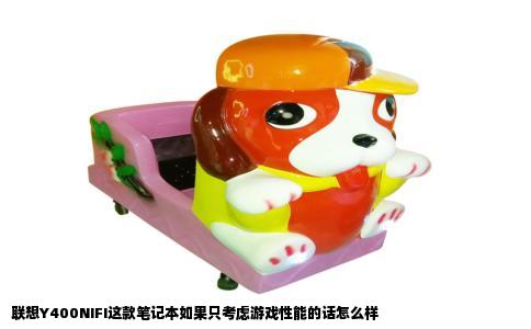 联想Y400NIFI这款笔记本如果只考虑游戏性能的话怎么样