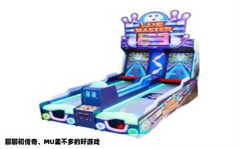 聊聊和传奇、MU差不多的好游戏