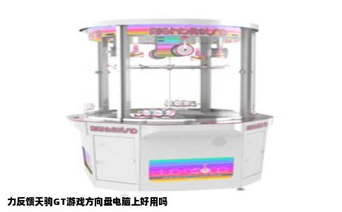 力反馈天驹GT游戏方向盘电脑上好用吗