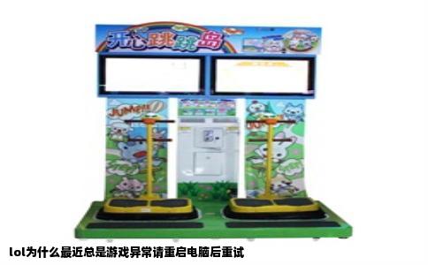 lol为什么最近总是游戏异常请重启电脑后重试