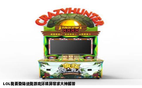 LOL我要登陆说我游戏环境异常求大神解答