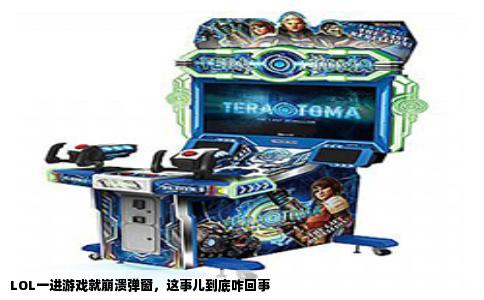 LOL一进游戏就崩溃弹窗，这事儿到底咋回事