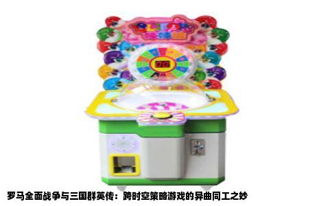罗马全面战争与三国群英传：跨时空策略游戏的异曲同工之妙