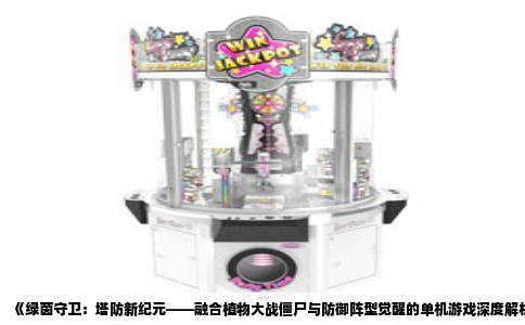 《绿茵守卫：塔防新纪元——融合植物大战僵尸与防御阵型觉醒的单机游戏深度解析》