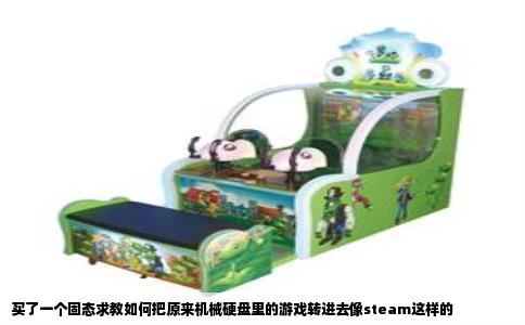 买了一个固态求教如何把原来机械硬盘里的游戏转进去像steam这样的