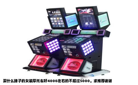买什么牌子的女装摩托车好4000左右的不超过5000。求推荐谢谢