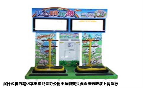 买什么样的笔记本电脑只是办公用不玩游戏只要看电影听歌上网就行