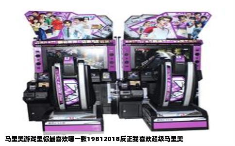 马里奥游戏里你最喜欢哪一款19812018反正我喜欢超级马里奥