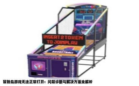 冒险岛游戏无法正常打开：问题诊断与解决方案全解析