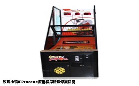 玫瑰小镇IEProcexe应用程序错误修复指南
