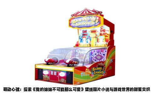 萌动心弦：探索《我的妹妹不可能那么可爱》壁纸图片小说与游戏世界的甜蜜交织