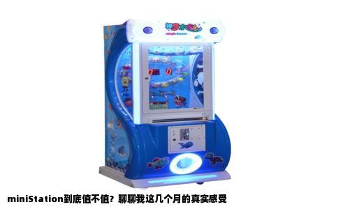 miniStation到底值不值？聊聊我这几个月的真实感受