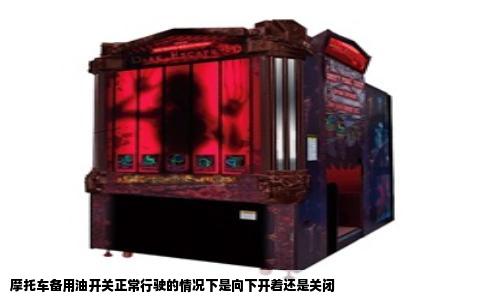 摩托车备用油开关正常行驶的情况下是向下开着还是关闭