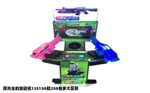 摩托车的发动机125150和250有多大区别
