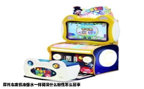 摩托车废机油像水一样稀没什么粘性怎么回事