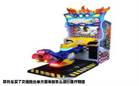 摩托车买了交强险出单方面事故怎么进行医疗赔偿