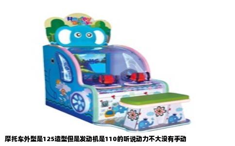 摩托车外型是125造型但是发动机是110的听说动力不大没有手动