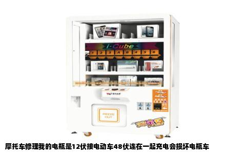 摩托车修理我的电瓶是12伏接电动车48伏连在一起充电会损坏电瓶车