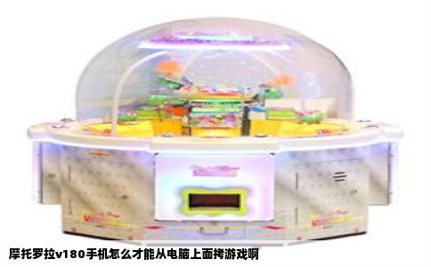 摩托罗拉v180手机怎么才能从电脑上面拷游戏啊