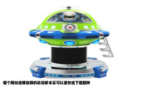 哪个网站或播放器的动漫都丰富可以缓存或下载那种