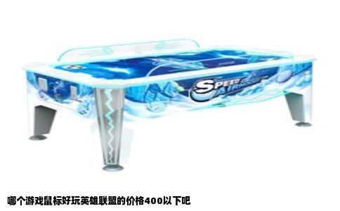 哪个游戏鼠标好玩英雄联盟的价格400以下吧