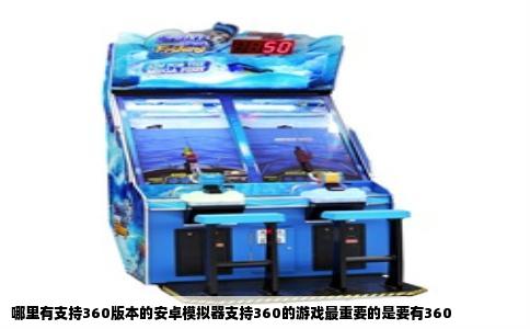 哪里有支持360版本的安卓模拟器支持360的游戏最重要的是要有360