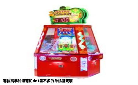 哪位高手知道有和dnf差不多的单机游戏啊