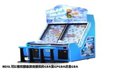 NDSL可以模拟那些游戏模拟的GBA是GPGBA还是GBA