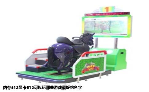 内存512显卡512可以玩那些游戏最好给名字