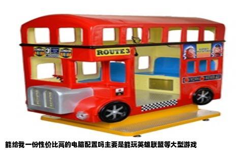 能给我一份性价比高的电脑配置吗主要是能玩英雄联盟等大型游戏
