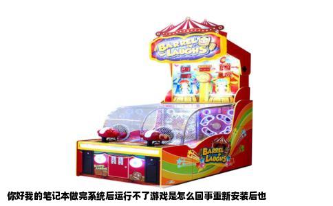 你好我的笔记本做完系统后运行不了游戏是怎么回事重新安装后也