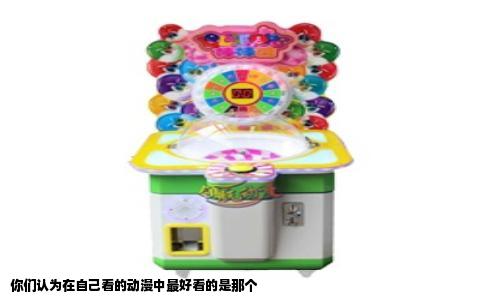 你们认为在自己看的动漫中最好看的是那个
