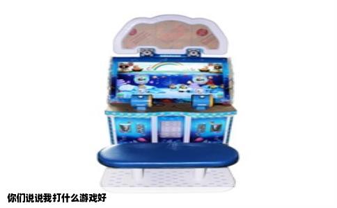 你们说说我打什么游戏好