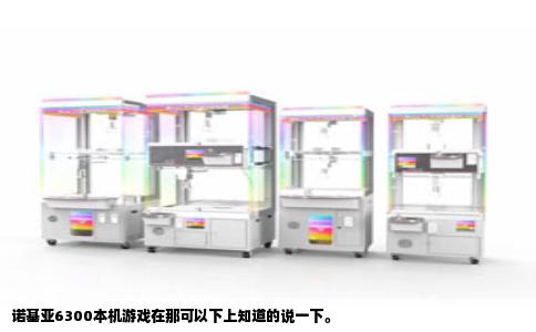 诺基亚6300本机游戏在那可以下上知道的说一下。