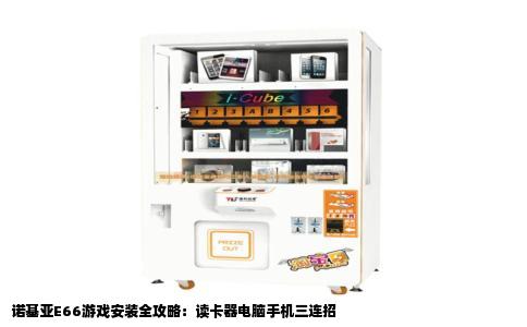 诺基亚E66游戏安装全攻略：读卡器电脑手机三连招