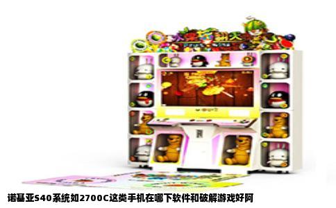 诺基亚S40系统如2700C这类手机在哪下软件和破解游戏好阿