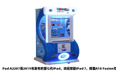 Pad A2207是2019年发布的第七代iPad，坊间常称iPad 7，搭载A10 Fusion芯片与3GB运存，10.2英寸非全贴合屏幕。这款机器放到2025年的今天，性能处于入门到中游之间，能玩什么游戏取决于你对画质和帧率的容忍度。直接给结论：主流网游经过调校都能跑，大型单机挑老作品玩，模拟器是它的舒适区。