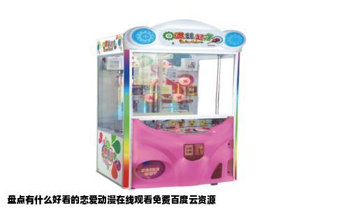 盘点有什么好看的恋爱动漫在线观看免费百度云资源