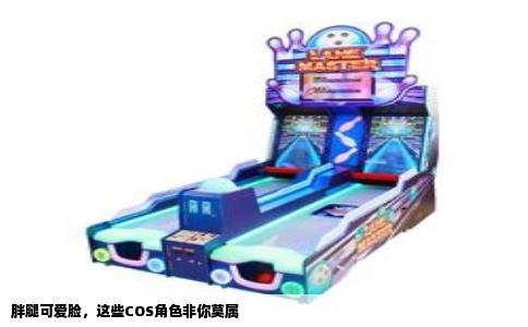 胖腿可爱脸，这些COS角色非你莫属