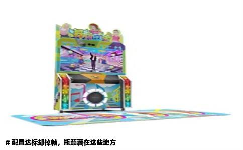 # 配置达标却掉帧，瓶颈藏在这些地方