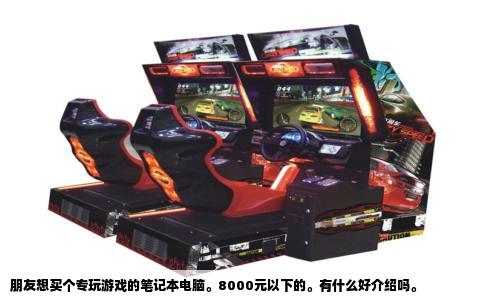 朋友想买个专玩游戏的笔记本电脑。8000元以下的。有什么好介绍吗。