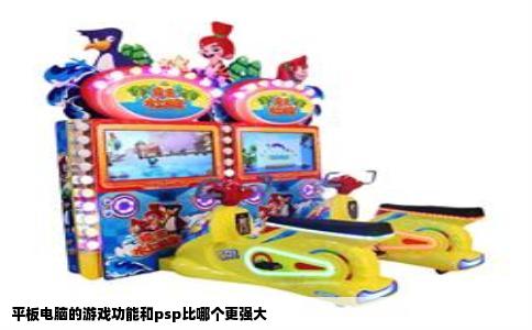 平板电脑的游戏功能和psp比哪个更强大