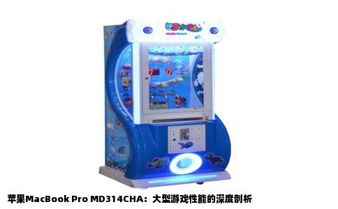 苹果MacBook Pro MD314CHA：大型游戏性能的深度剖析