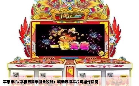 苹果手机/平板直播手游全攻略：精选直播平台与操作指南