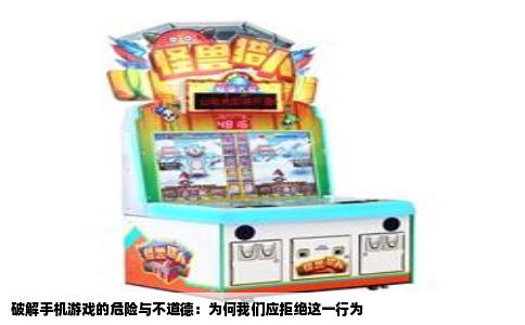破解手机游戏的危险与不道德：为何我们应拒绝这一行为