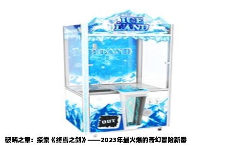 破晓之章：探索《终焉之剑》——2023年最火爆的奇幻冒险新番